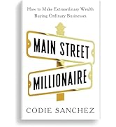 Main Street Millionaire: How to Make Extraordinary Wealth Buying Ordinary Businesses
