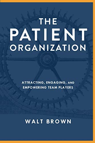 The Patient Organization: Attracting, Engaging and Empowering Team Players to your Culture