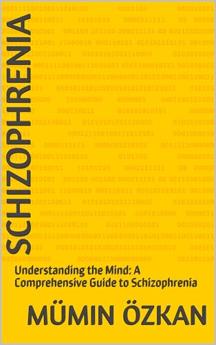 SCHIZOPHRENIA: Understanding the Mind: A Comprehensive Guide to Schizophrenia (English Edition)