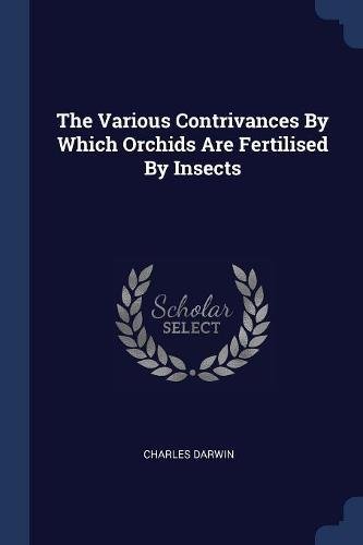 The Various Contrivances by Which Orchids Are Fertilised by Insects