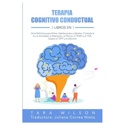 Terapia Cognitivo Conductual: 3 Libros en 1 Guía Definitiva para Niños, Adolescentes y Adultos. Controla la Ira, la Ansiedad, la Depresión, el Pánico, el TDAH y el TOC. Supera el TEPT y la Adicción