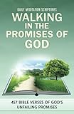 Walking in the Promises of God: 457 Bible Verses of God’s Unfailing Promises (Daily Meditation Scriptures)