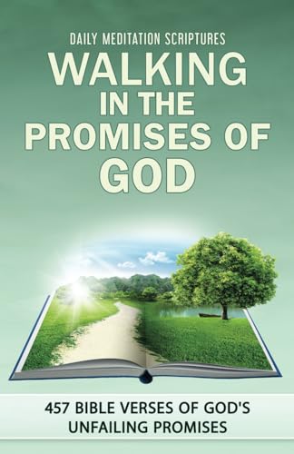 Walking in the Promises of God: 457 Bible Verses of God’s Unfailing Promises (Daily Meditation Scriptures)