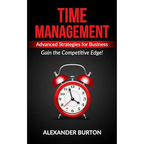 Time Management: Advanced Strategies for Business - Gain the Competitive Edge! Audiolibro Por Alexander Burton arte de portad