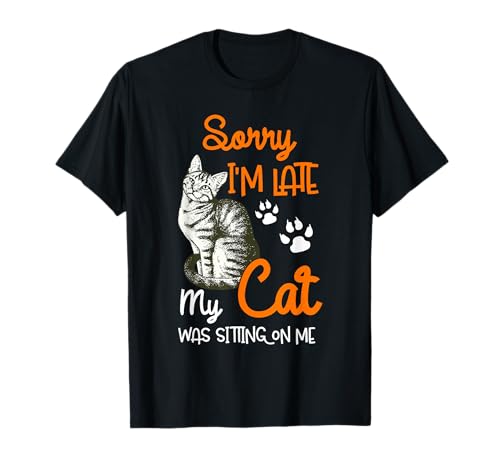 Sorry I'm Late My Cat Was Sitting On Me For Cat Lovers Men Women Kids T-Shirt