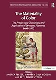 The Materiality of Color: The Production, Circulation, and Application of Dyes and Pigments, 1400–1800 (The Histories of Material Culture and Collecting, 1700-1950)