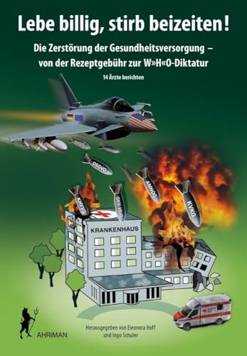 Lebe billig, stirb beizeiten!: Die Zerstörung der Gesundheitsversorgung – von der Rezeptgebühr zur W»H«O-Diktatur. 14 Ärzte berichten