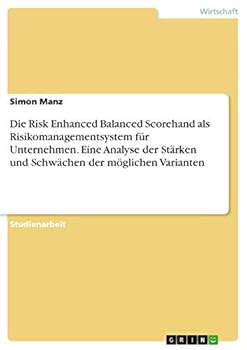 Paperback Die Risk Enhanced Balanced Scorehand als Risikomanagementsystem für Unternehmen. Eine Analyse der Stärken und Schwächen der möglichen Varianten [German] Book