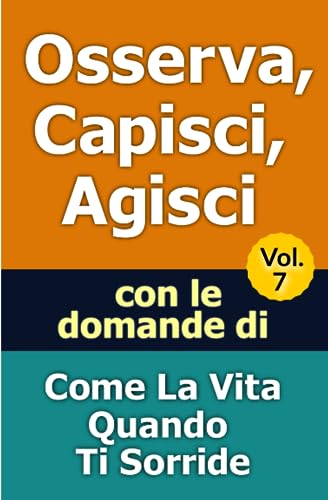  Osserva, Capisci, Agisci – Volume 7: con le domande di Come La Vita Quando Ti Sorride