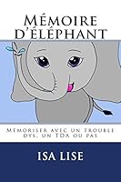 Mémoire d'éléphant: Mémoriser avec un trouble dys, un TDA ou pas B01MTF7FAP Book Cover