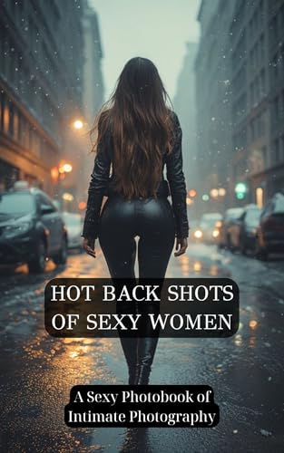 Hot Back Shots Of Sexy Women: A Sexy Photo Book of Intimate Photography (SEXY WOMEN WORLDWIDE)