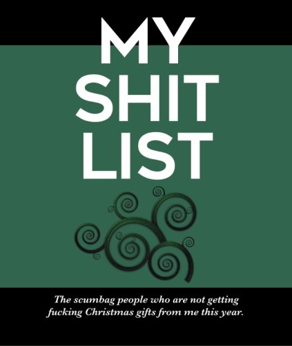 My Shit List: "The scumbag people who are not getting fucking Christmas gifts from me this year."