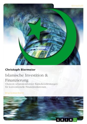 Islamische Investition & Finanzierung: Chancen schariakonformer Bankdienstleistungen für konventionelle Finanzinstitutionen (German Edition)
