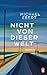 Produktbild Nicht von dieser Welt: Roman - "Ich könnte noch weiterschwärmen, mach ich aber nicht. Weil es viel schöner sein wird, wenn Sie das Buch selbst lesen." (Christine Westermann)