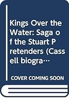 Kings over the water: The saga of the Stuart pretenders 0304303240 Book Cover