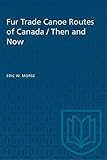 Fur Trade Canoe Routes of Canada: Then and Now