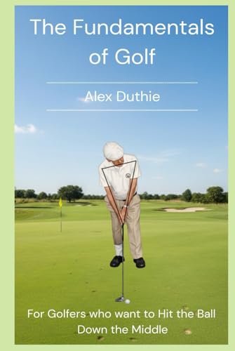 The Fundamentals of Golf: For Golfers who want to Hit