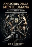 Anatomia delle mente umana: Volume 1: I sensi ciechi. Un'indagine su Bias cognitivi, euristiche e fallacie logiche (Anatomia della mente uman