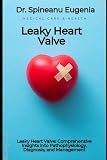 Leaky Heart Valve: Comprehensive Insights into Pathophysiology, Diagnosis, and Management