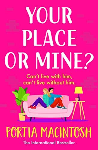 Your Place or Mine?: The BRAND NEW laugh-out-loud enemies-to-lovers romantic comedy from Portia MacIntosh for 2023