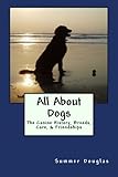 All About Dogs: The Canine History, Breeds, Care, & Friendships