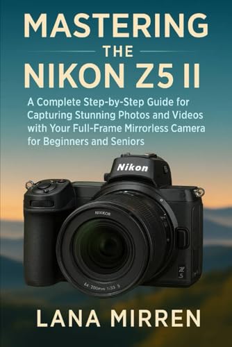 Mastering the Nikon Z5 II: A Complete Step-by-Step Guide for