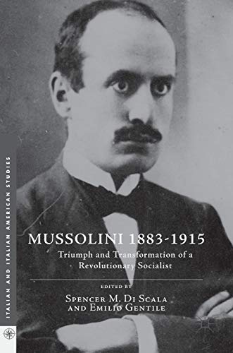 Mussolini 1883-1915: Triumph and Transformation of a Revolutionary Socialist (Italian and Italian American Studies)