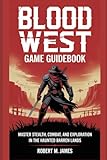 Blood West Game Guidebook: Master Stealth, Combat, and Exploration in the Haunted Barren Lands - Robert M. James 