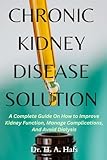 CHRONIC KIDNEY DISEASE SOLUTION: A Complete Guide On How to Improve Kidney Function, Manage Complications, And Avoid Dialysis