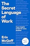 The Secret Language of Work: Hyper-Helpful Scripts for Every Situation