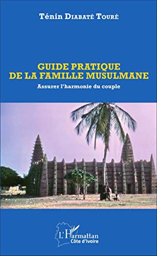Guide pratique de la famille musulmane: Assurer l'harmonie du couple