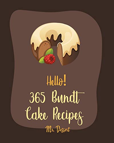 Hello! 365 Bundt Cake Recipes: Best Bundt Cake Cookbook Ever For Beginners [Carrot Cake Recipe, Loaf Cake Cookbook, Pound Cake Recipes, Banana Cake Recipe, White Chocolate Cookbook] [Book 1]