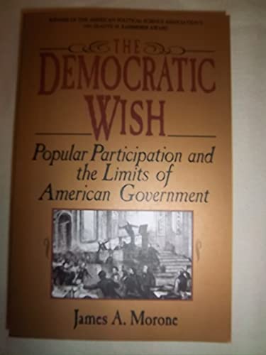 The Democratic Wish: Popular Participation And The Limits Of American Government