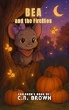 Bea and the Fireflies (A Rhyming Halloween Picture Book - For Toddlers, Preschoolers, Kindergarteners, and 1st-3rd Graders Ages 2-8)