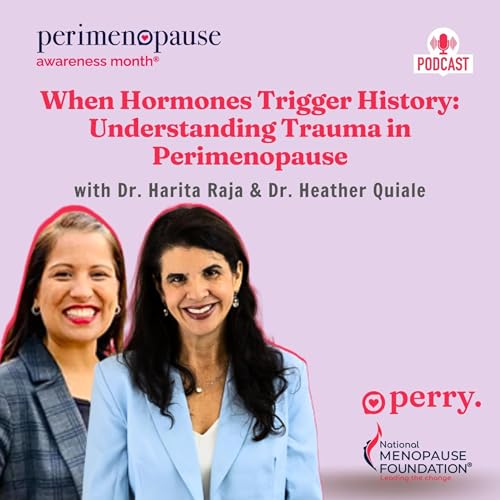 When Hormones Trigger History: Understanding Trauma in Perimenopause with Dr. Harita Raja and Dr. Heather Quaile