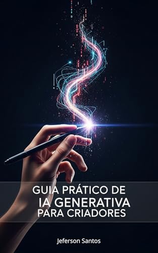Guia Prático de IA Generativa para Criadores: Domine ChatGPT, Midjourney e Outras Ferramentas de IA para Criar Conteúdo em Escala
