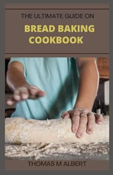Paperback The Ultimate Guide on Bread Baking Cookbook: The Complete Guide To Homemade Bread Baking Recipes Book