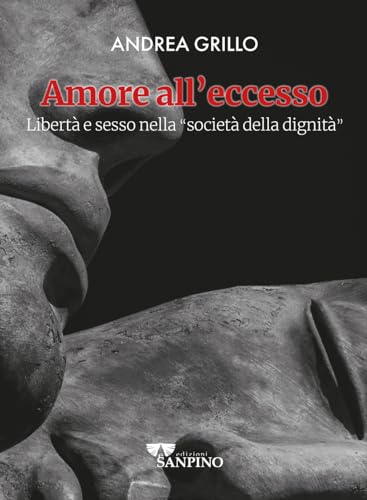 Amore All'eccesso. Libertà E Sesso Nella «Società Della Dignità»