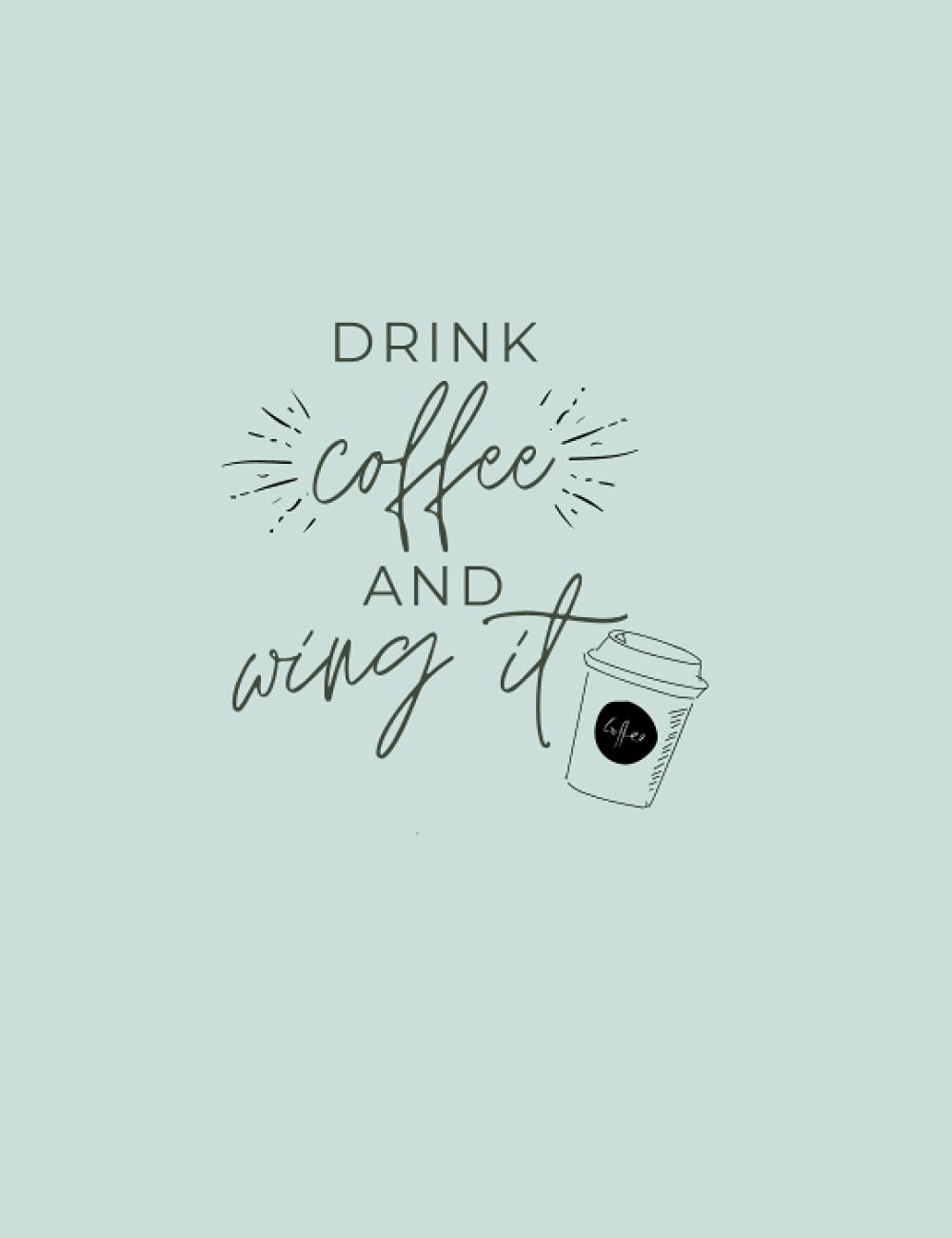 Drink Coffee and Wing It Composition Notebook: College-Ruled Inspirational Notebook Journal to Write in for Adults Women Students Work Entrepreneurs (7.5" x 9.75")