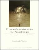  EL MUNDO FUNERARIO ROMANO EN EL PAÍS: Monumentos funerarios y sepulturas entre los siglos I a. de C. - VII d. de C.
