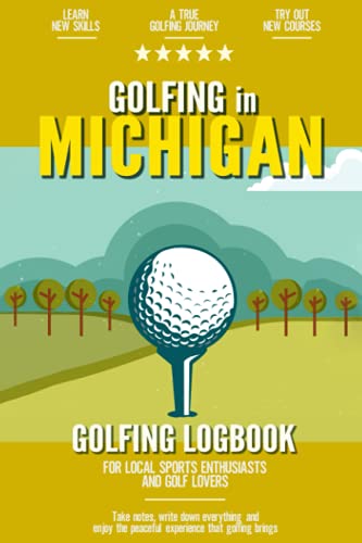 Golfing in Michigan: Golfing Log Book for Local Backyard Golf Enthusiasts and Sports Lovers | Practical Golf Yardage & Score Notebook