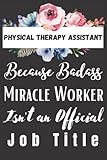 Physical Therapy Assistant Gift: Because Badass Miracle Worker ~ Appreciation Gifts For Women:...