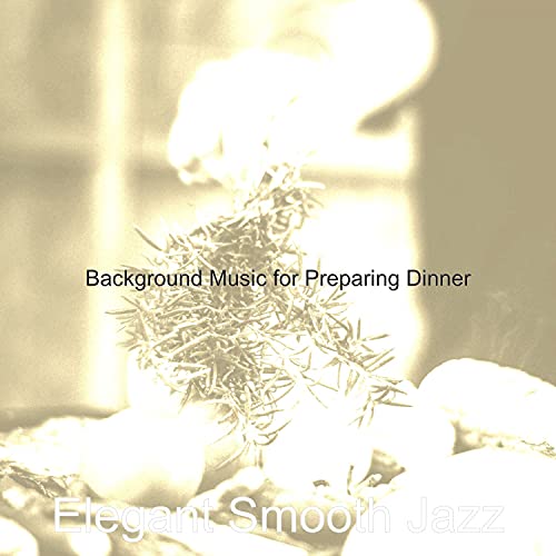Background Music for Preparing Dinner de Elegant Smooth Jazz en Amazon ...