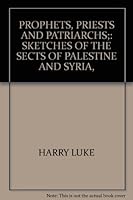 Prophets, priests and patriarchs;: Sketches of the sects of Palestine and Syria, B0006AK9F0 Book Cover