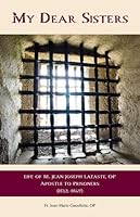 My Dear Sisters: The Life of Bl. Jean-Joseph Lataste, Apostle to Prisoners 1892875756 Book Cover