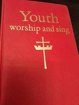 Youth Worship and Sing: A Complete Youth Hymnal for the Sunday School, Junior and Children's Church, All Youth Meetings, Christian Day Schools, Bible Clubs, and the Home