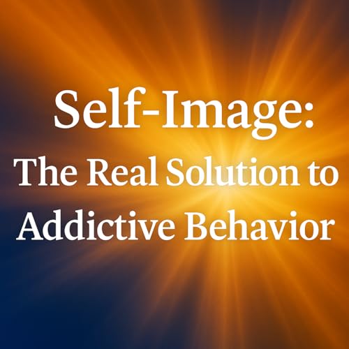 Self-Image: The Real Solution to Addictive Behavior