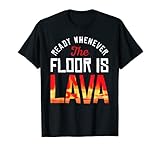 Ready Whenever the Floor is Lava Tshirt Co.