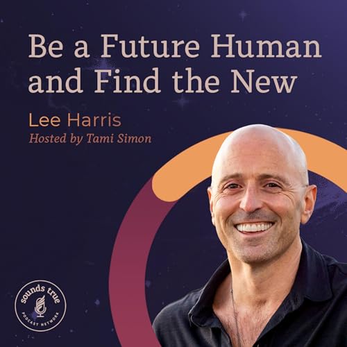 Lee Harris: Be a Future Human and Find the New