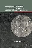 The River, the Plain, and the State (Studies in Environment and History)
